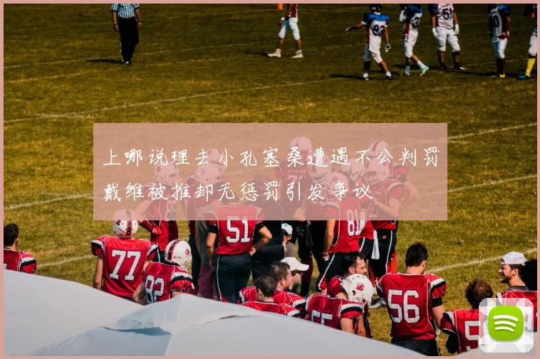 上哪说理去小孔塞桑遭遇不公判罚戴维被推却无惩罚引发争议